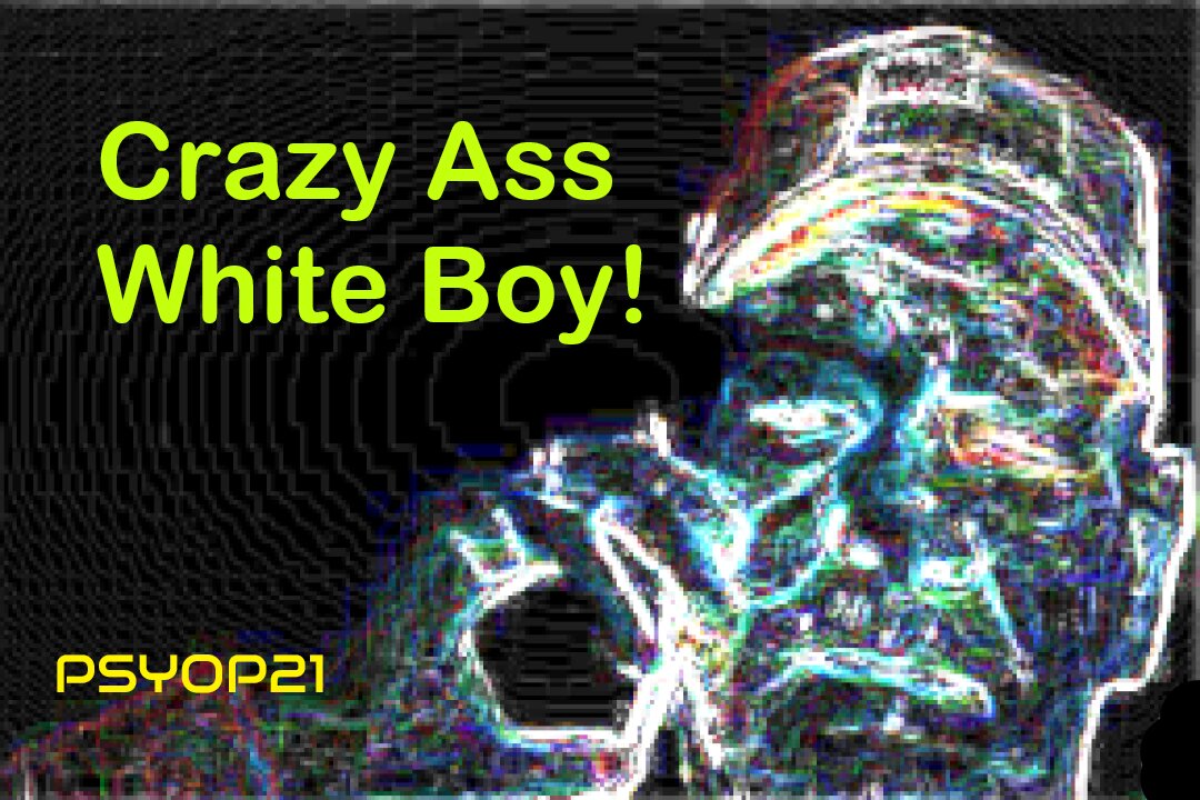 Crazy Ass White Boy!