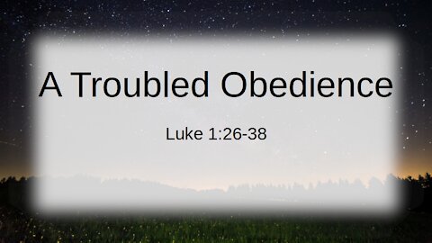 A Troubled Obedience - Luke 1:26-38