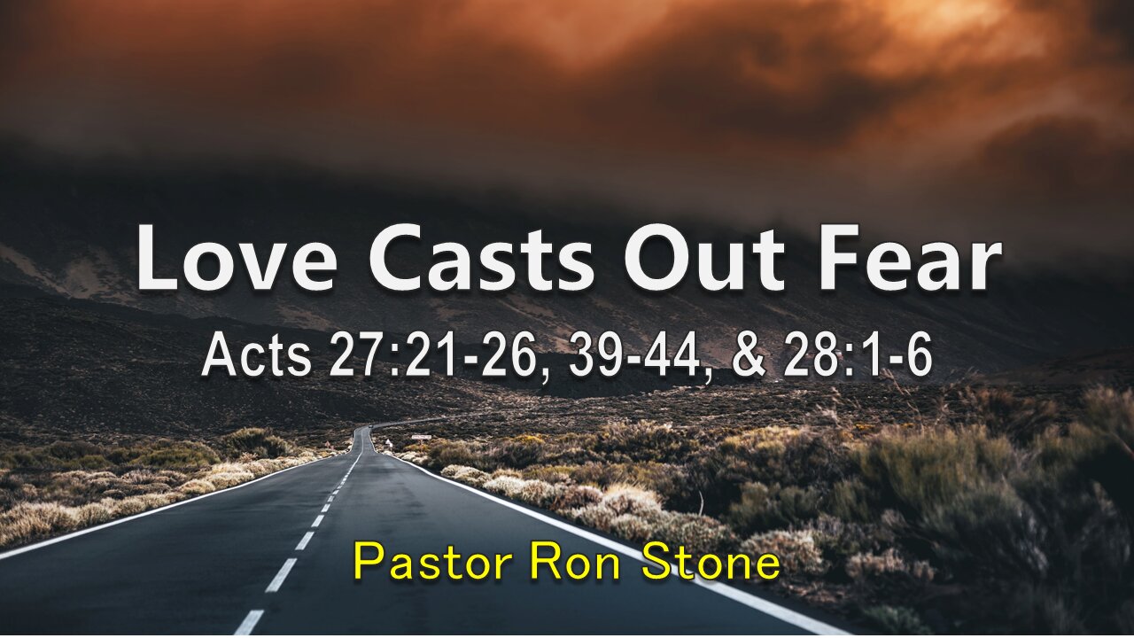 2021-05-16 - Love Casts out Fear (Acts 27:21-27, 39-44, & 28:1-6) Pastor Ron Stone