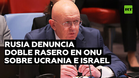 Rusia denuncia ante la ONU el doble rasero de Occidente al hablar sobre Ucrania e Israel