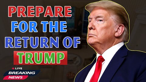 x22 Report Today - Prepare For The Return Of Trump