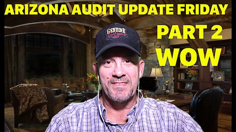 ARIZONA AUDIT UPDATE FRIDAY PART 2 June 2, 2021