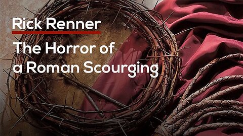 The Horror of a Roman Scourging — Rick Renner