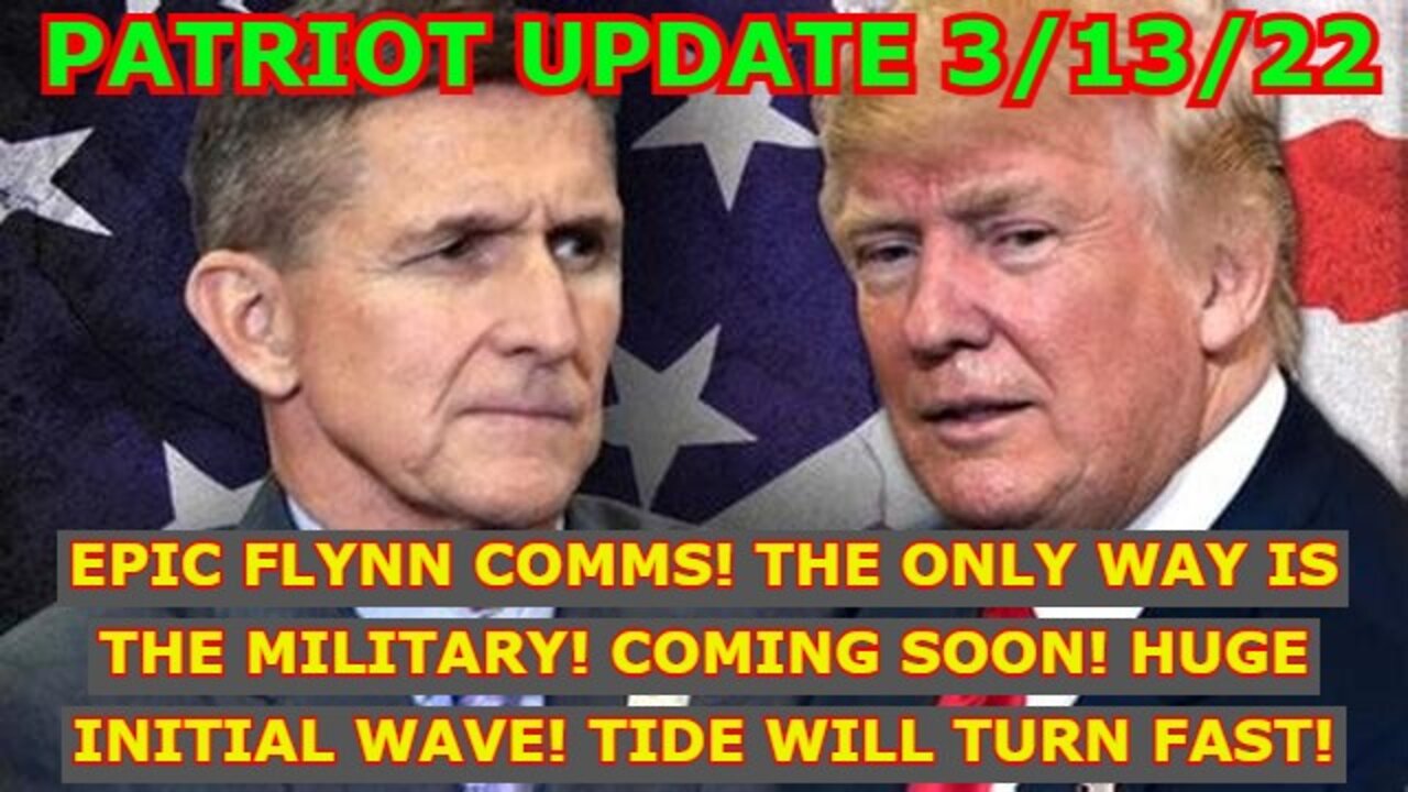 PATRIOT NEWS UPDATE 3/13/22 - EPIC FLYNN COMMS! THE ONLY WAY IS THE MILITARY! COMING SOON!