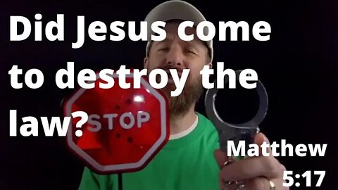 Did You come to destroy the law? Matthew 5:17