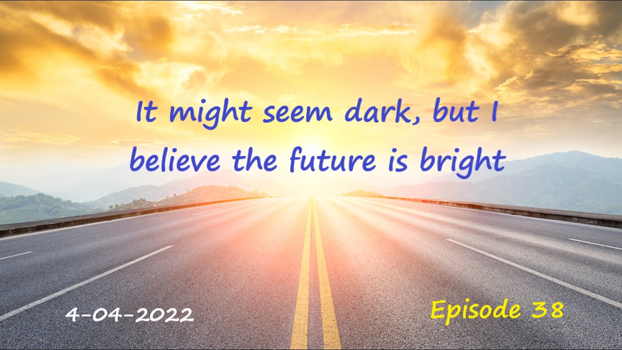 4-04-2022 It might seem dark, but I believe the future is bright