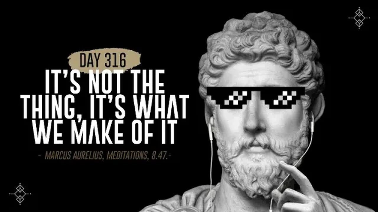 It's Not the Thing, It's What We Make of It - Day 316 - The Daily Stoic 365 Day Devotional