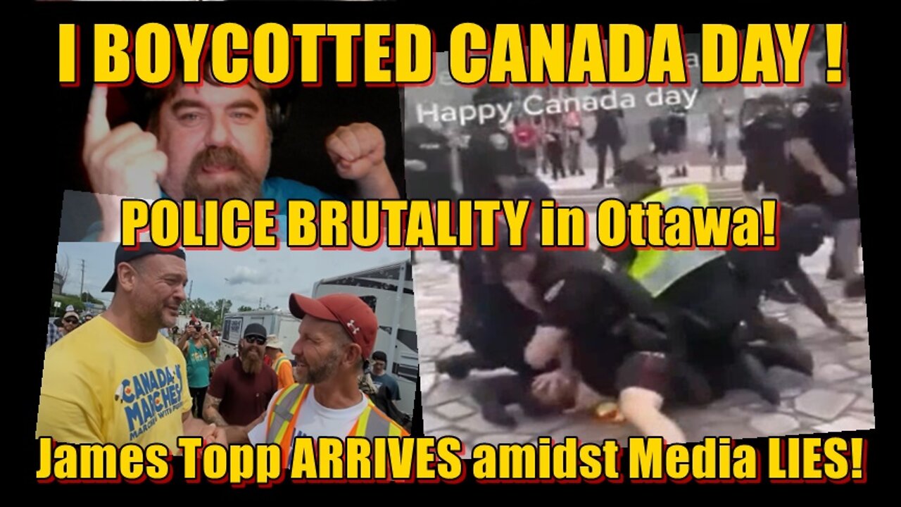 I BOYCOTTED Canada Day! Police Brutality in Ottawa ! James Topp ARRIVES amidst Media LIES !