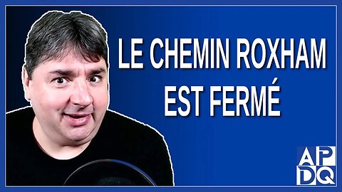 Le chemin Roxham est fermé !