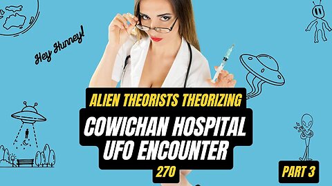 Cowichan Hospital UFO Encounter Part 3 | 270 | Alien Theorists Theorizing