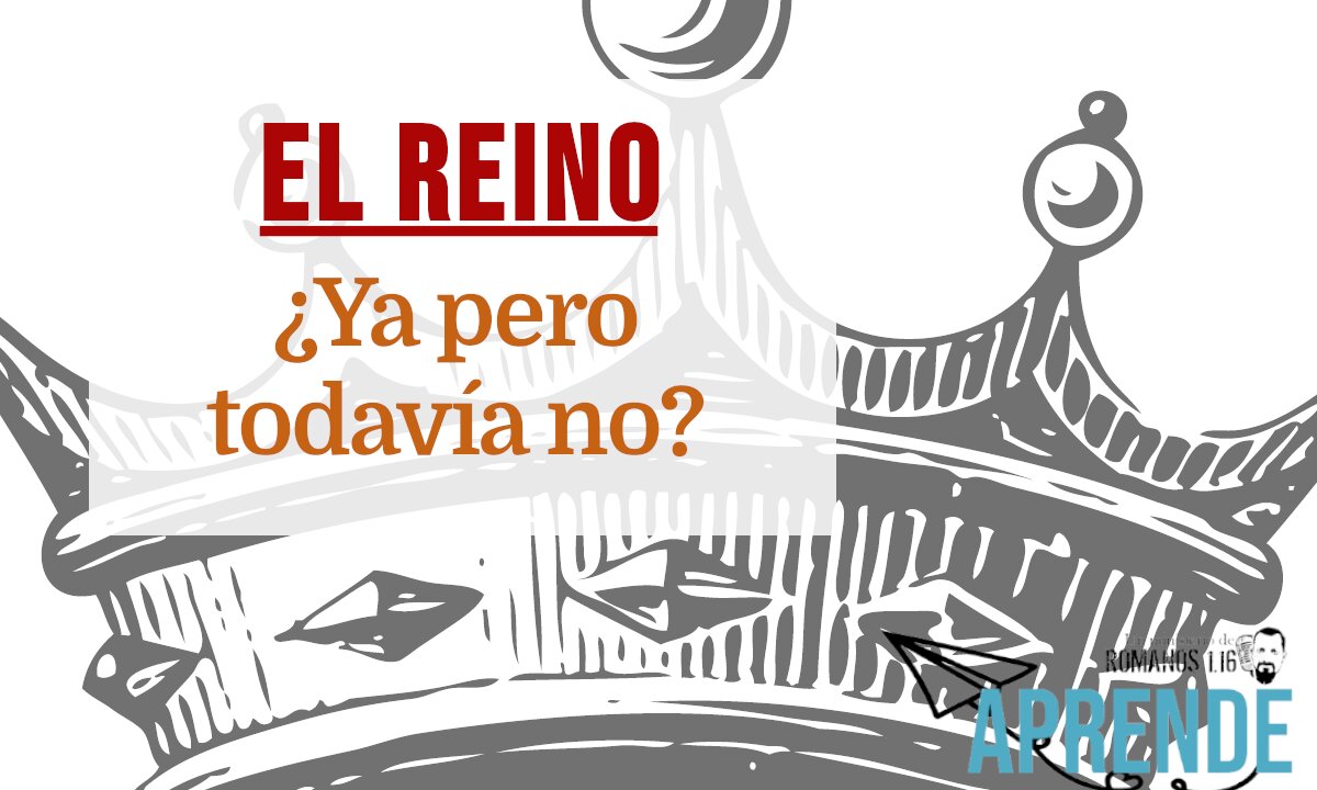 El Reino de Dios ¿Ya pero todavía no?