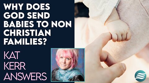 Kat Kerr: Why Does God Send Babies to Non Christian Families? | June 19 2024