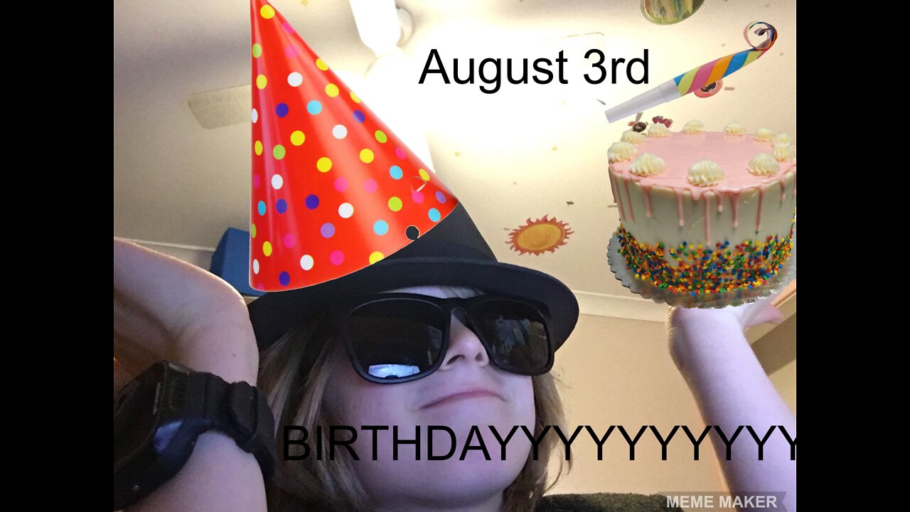 ITS MY BIRTHDAY AUGUST 3RD