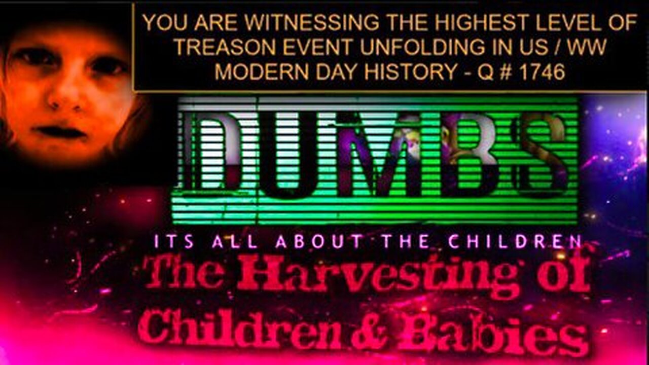 DUMBS - IT'S ALL ABOUT THE CHILDREN - ADRENOCHROME HARVESTING OF BABIES & CHILDREN