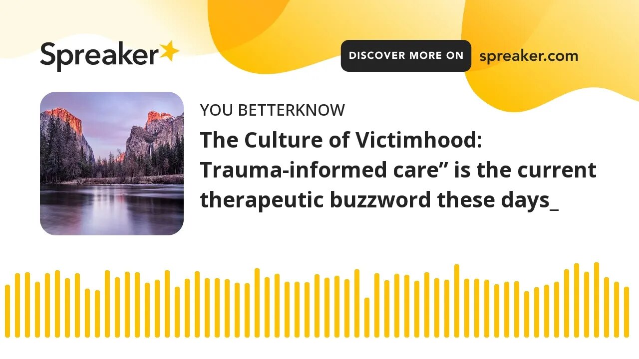 The Culture of Victimhood: Trauma-informed care” is the current therapeutic buzzword these days_