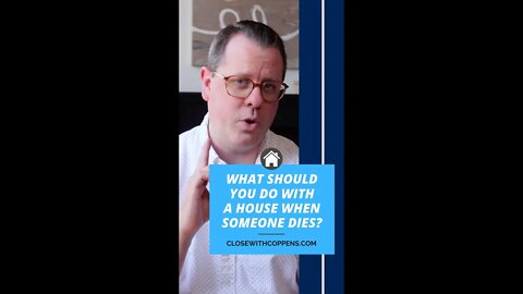 What should you do with a house when someone dies?