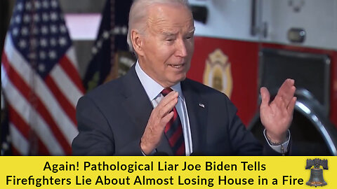 Again! Pathological Liar Joe Biden Tells Firefighters Lie About Almost Losing House in a Fire