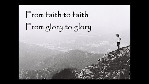 20170530 FROM FAITH TO FAITH GLORY TO GLORY