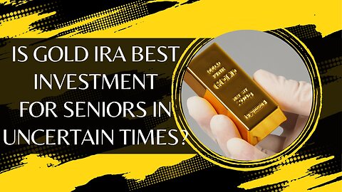 Is Gold IRA Best Investment For Seniors In Uncertain Times?