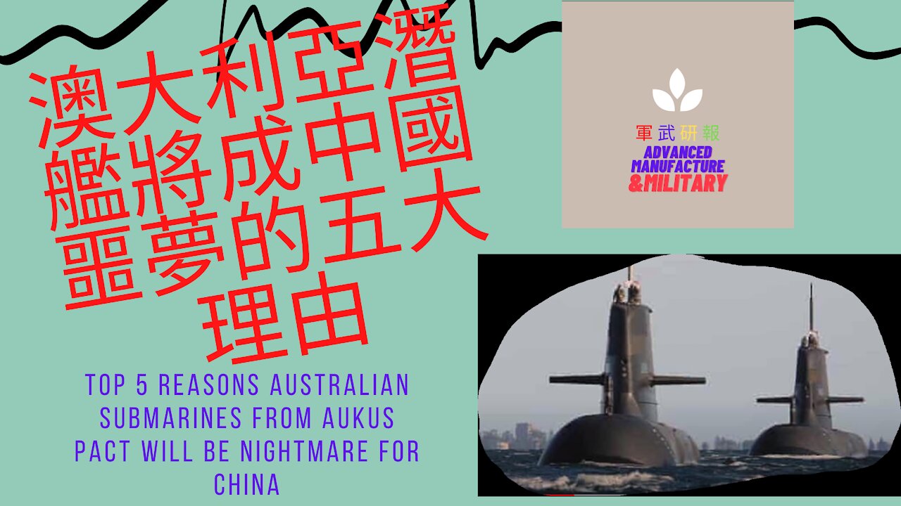 123 澳大利亞潛艇將成中國噩夢的理由 5 reasons Australian submarines from AUKUS pact will be nightmare for China