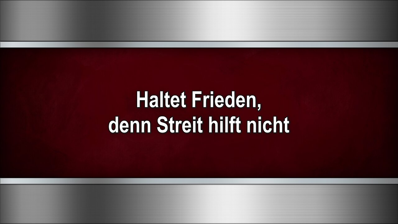 Haltet Frieden, denn Streit hilft nicht!