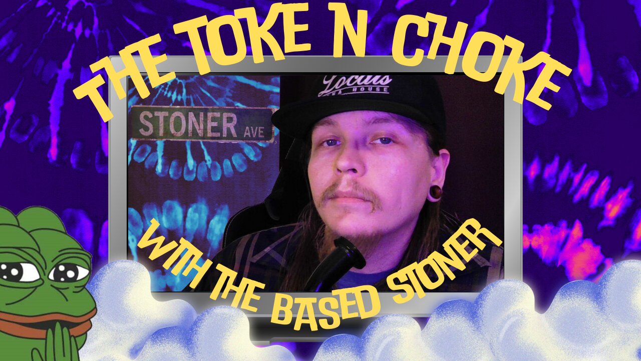 |Toke N Choke with the Based Stoner | lets fuc around and find out |