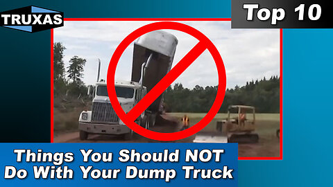 Top 10 Things You Should NOT Do With Your Dump Truck