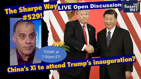 Sharpe Way # 52​9!​ China's Xi to attend Trump's inauguration? LIVE ​Open Discussion!