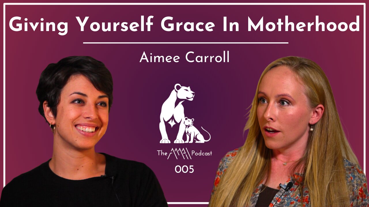 Giving Yourself Grace In Motherhood | Aimee Carroll | EP005