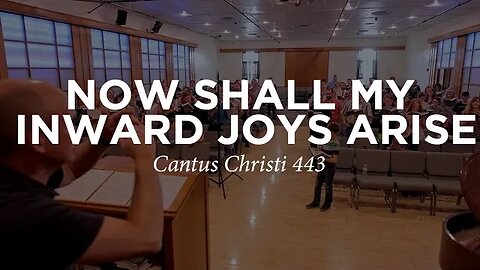 Now Shall My Inward Joys Arise | Cantus Christi #443