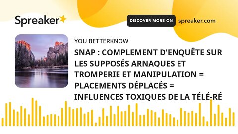 SNAP : COMPLEMENT D'ENQUÊTE SUR LES SUPPOSÉS ARNAQUES ET TROMPERIE ET MANIPULATION = PLACEMENTS DÉPL