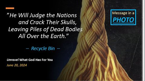 He Will Judge the Nations Leaving Piles of Dead Bodies *Recycle Bin* (Jun 20, 2024)