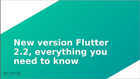 Flutter 2.2 latest version | Skywave Info Solutions