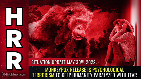 Situation Update, 5/30/22 - Monkeypox release is PSYCHOLOGICAL TERRORISM...