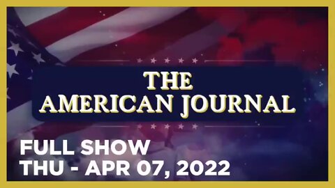 AMERICAN JOURNAL FULL SHOW 04_07_22 Thursday