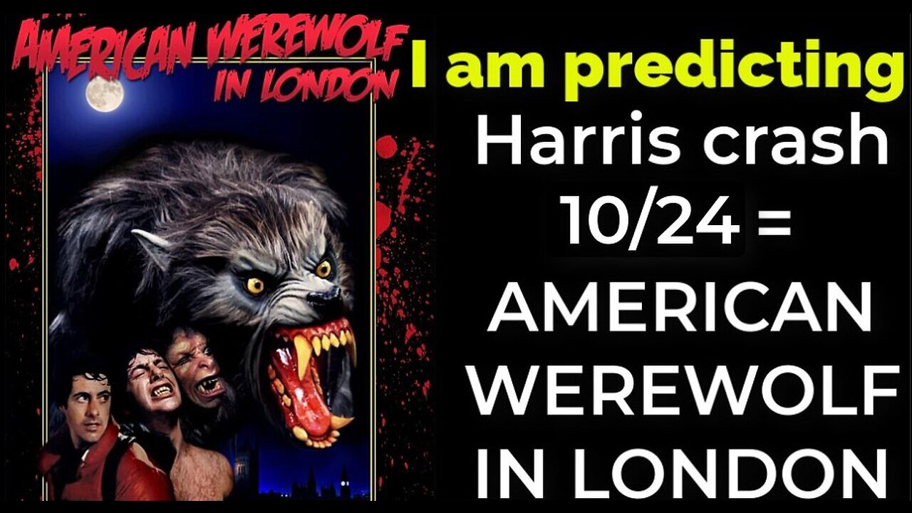 I am predicting- Harris' plane will crash Oct 24 = AN AMERICAN WEREWOLF IN LONDON PROPHECY