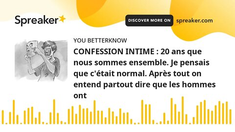 CONFESSION INTIME : 20 ans que nous sommes ensemble. Je pensais que c'était normal. Après tout on en