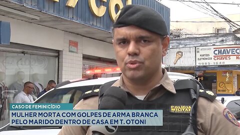 Caso de Feminicídio: Mulher morta com golpes de arma branca pelo marido dentro de casa em T. Otoni.