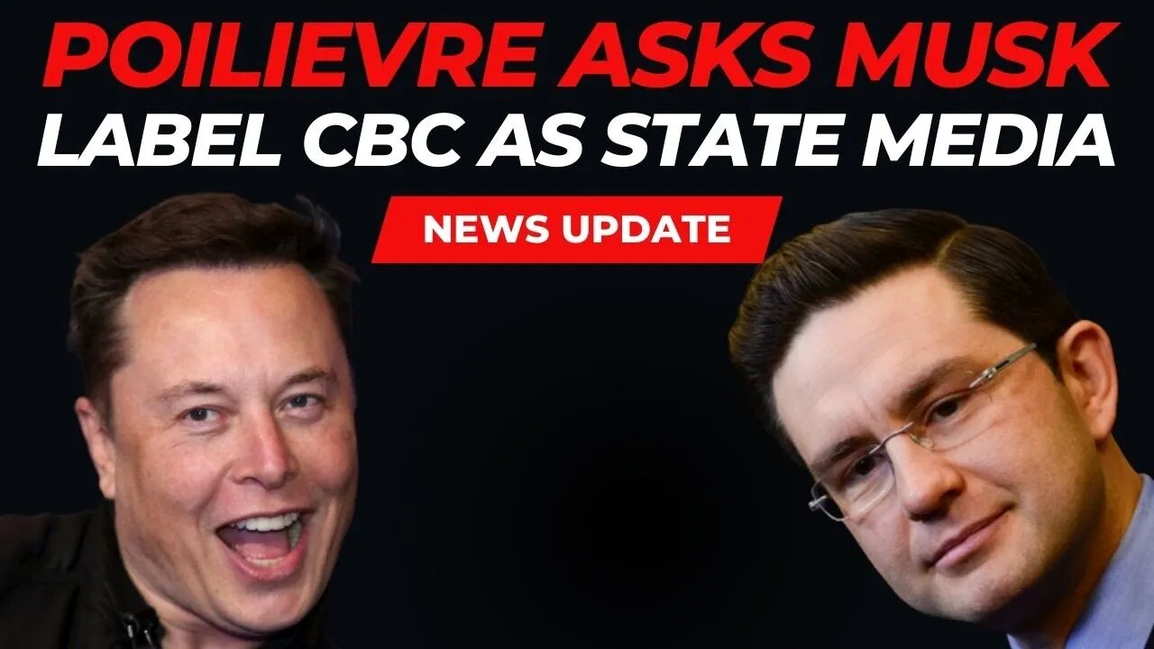 Pierre Poilievre Asks Elon Musk to Label CBC as "State-Funded Media"!