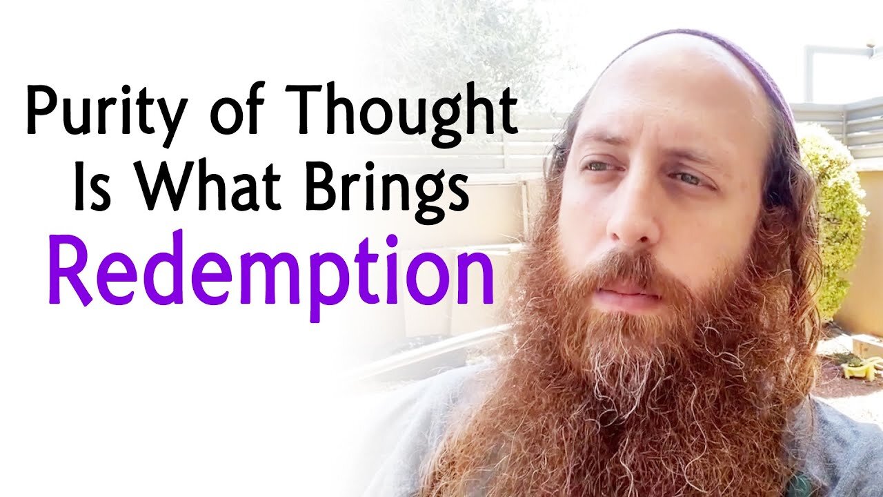 Purifying Our Thoughts Will Bring The Final Redemption of Israel and the World - Here's How