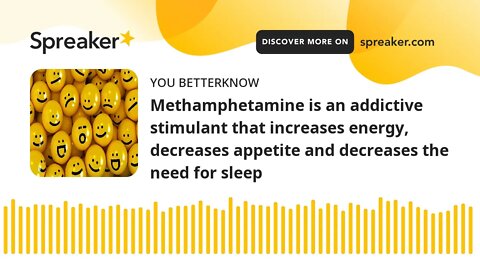 Methamphetamine is an addictive stimulant that increases energy, decreases appetite and decreases th