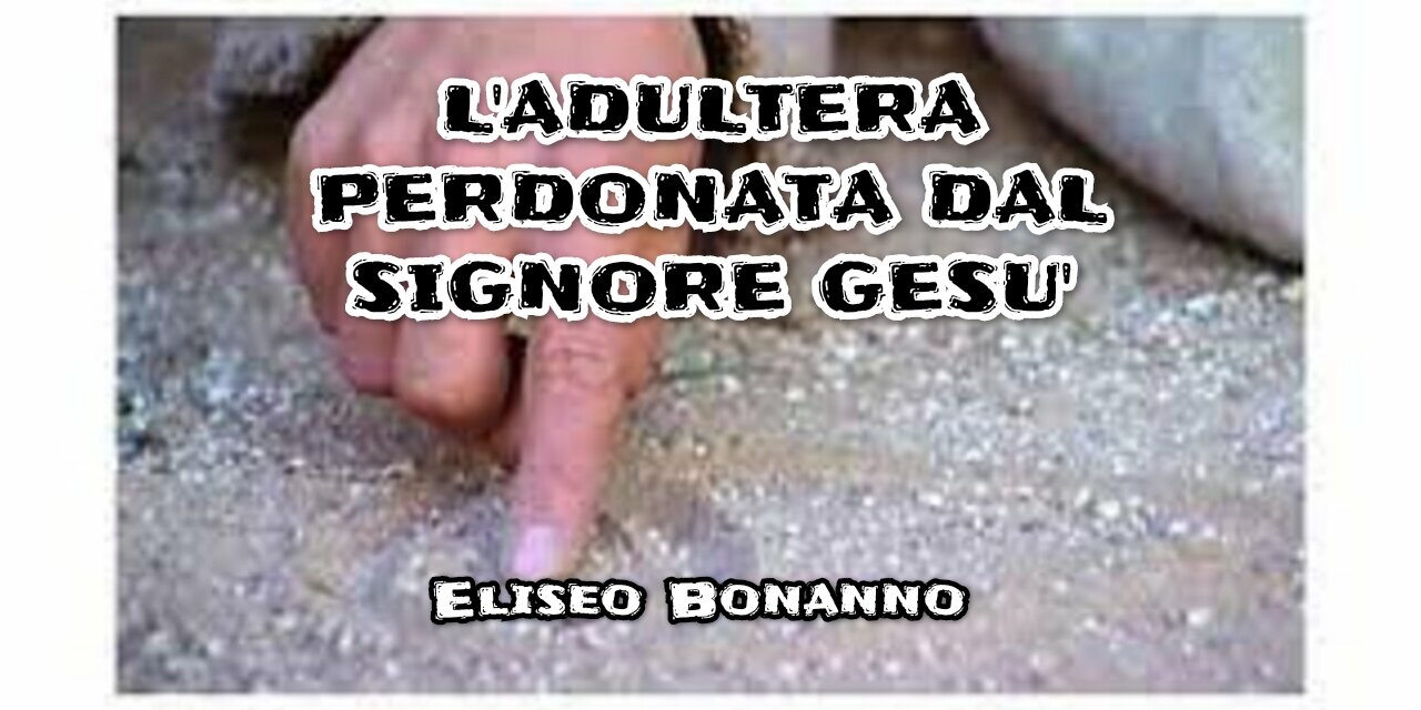 GIOVANNI 8: L´ADULTERA PERDONATA DAL SIGNORE GESU´