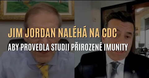 Jim Jordan naléhá na CDC, aby provedla studii přirozené imunity a porovnala ji s vakcínou