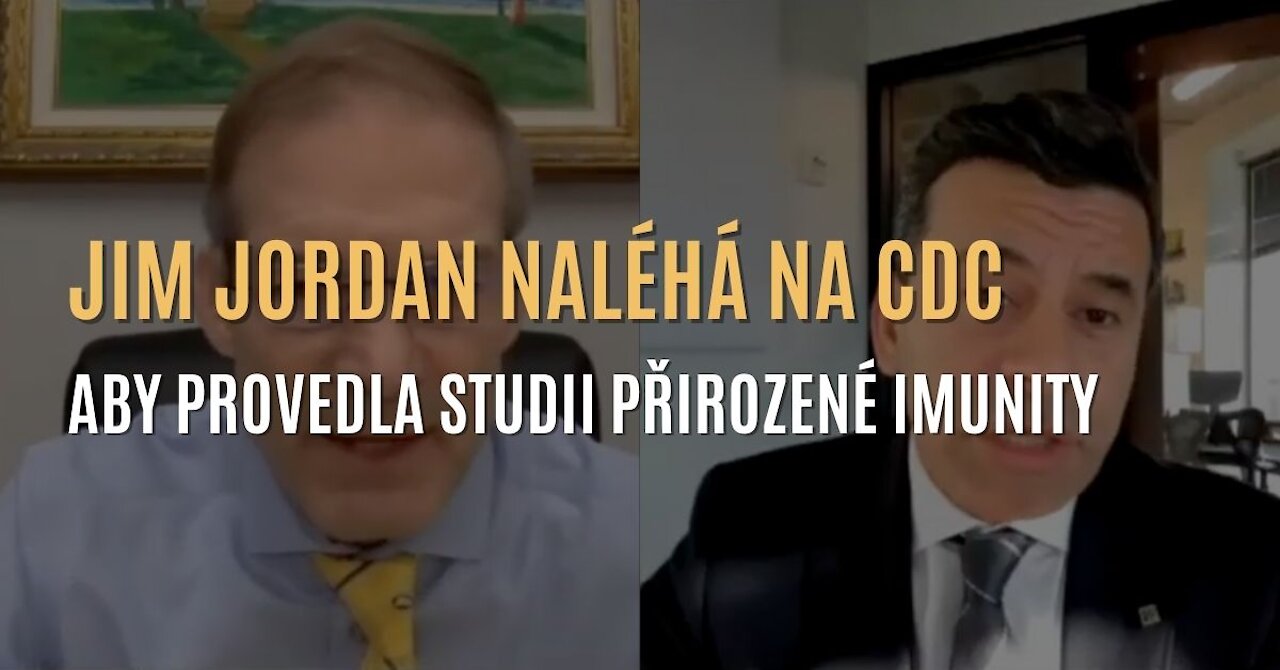 Jim Jordan naléhá na CDC, aby provedla studii přirozené imunity a porovnala ji s vakcínou