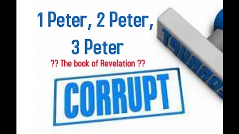 Paul or a Pauline follower Corrupted the writings of Peter and my thoughts on Revelation