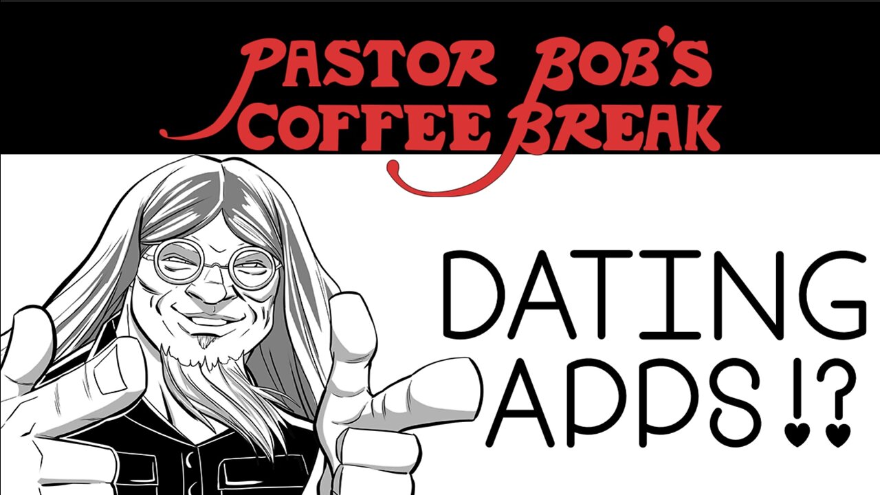 DATING APPS!? / Pastor Bob’s Coffee Break