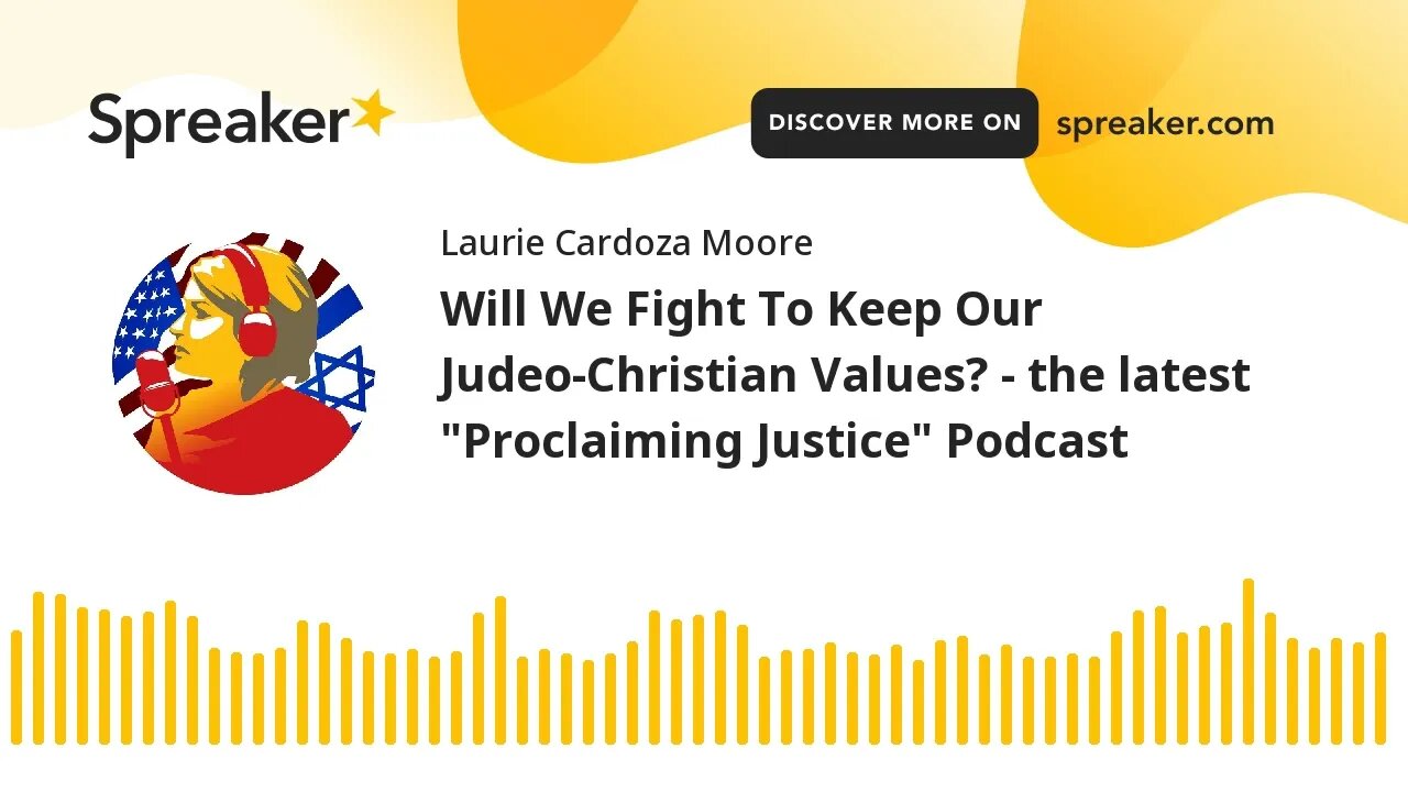 Will We Fight To Keep Our Judeo-Christian Values? - the latest "Proclaiming Justice" Podcast