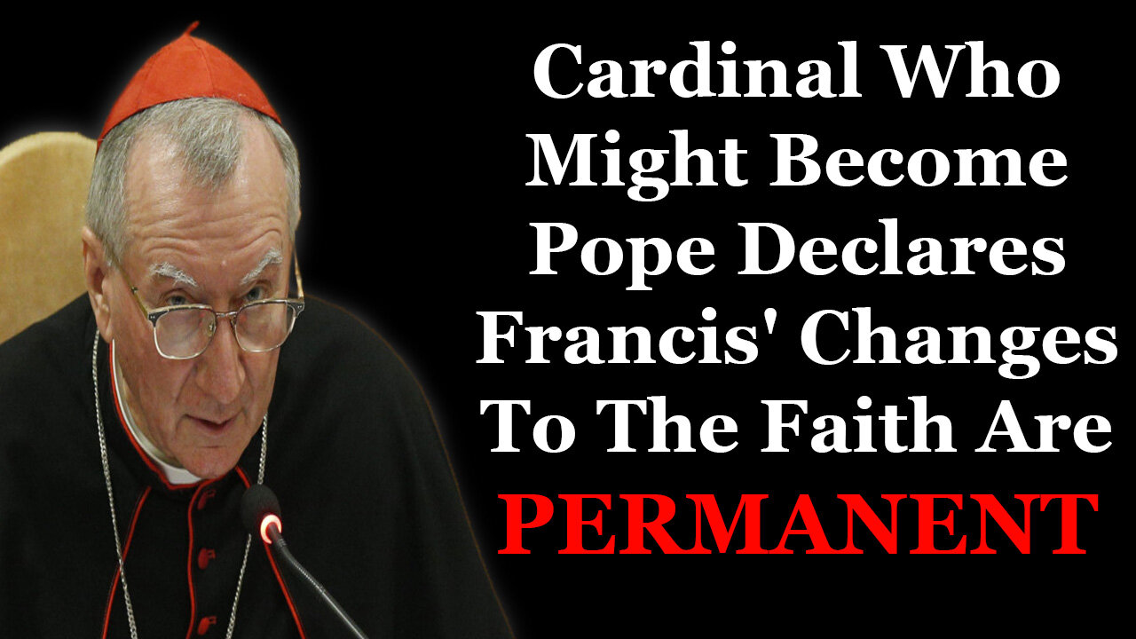 Cardinal Who Might Become Pope Declares Francis' Changes To The Faith Are Permanent