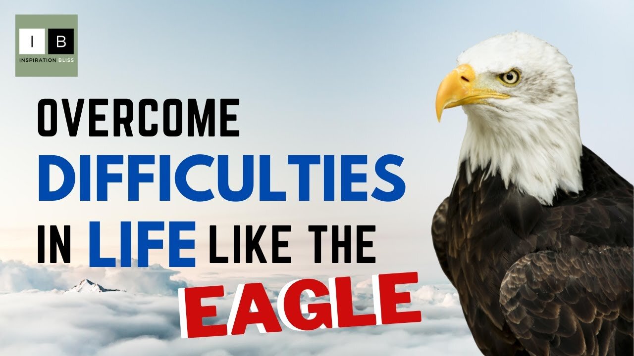 Overcome Difficulties in Life Like the Eagle