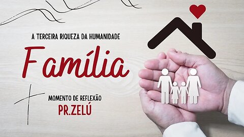 DEVOCIONAL - A TERCEIRA RIQUEZA DA HUMANIDADE É A FAMÍLIA - MOMENTO DE REFLEXÃO PASTOR ZELÚ